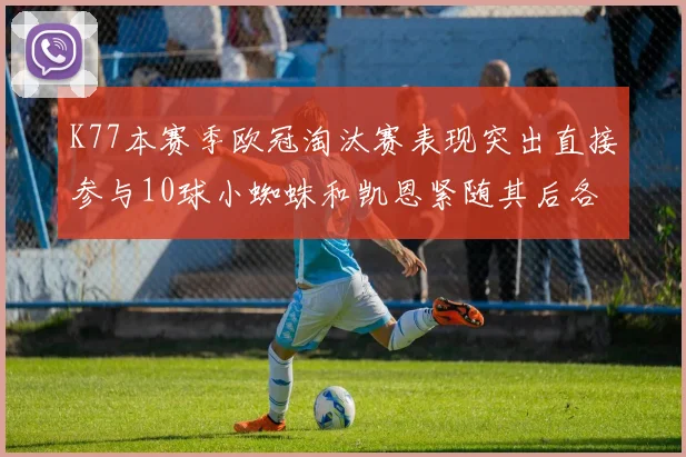K77本赛季欧冠淘汰赛表现突出直接参与10球小蜘蛛和凯恩紧随其后各进8球
