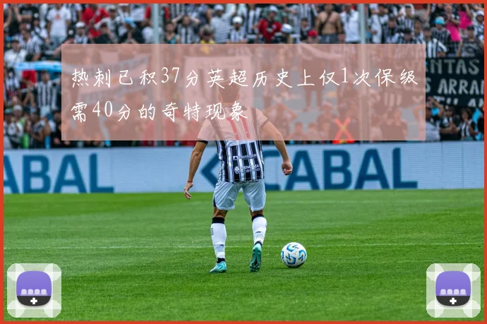 热刺已积37分英超历史上仅1次保级需40分的奇特现象